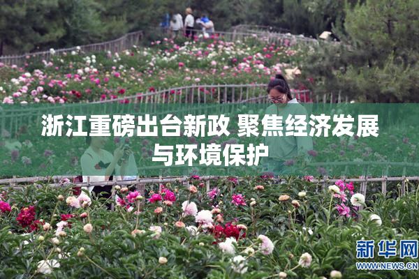 浙江重磅出台新政 聚焦经济发展与环境保护