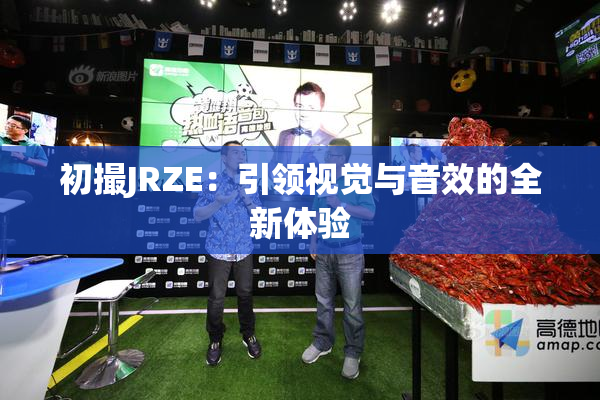 初撮JRZE：引领视觉与音效的全新体验