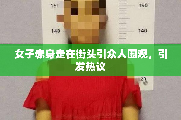女子赤身走在街头引众人围观，引发热议