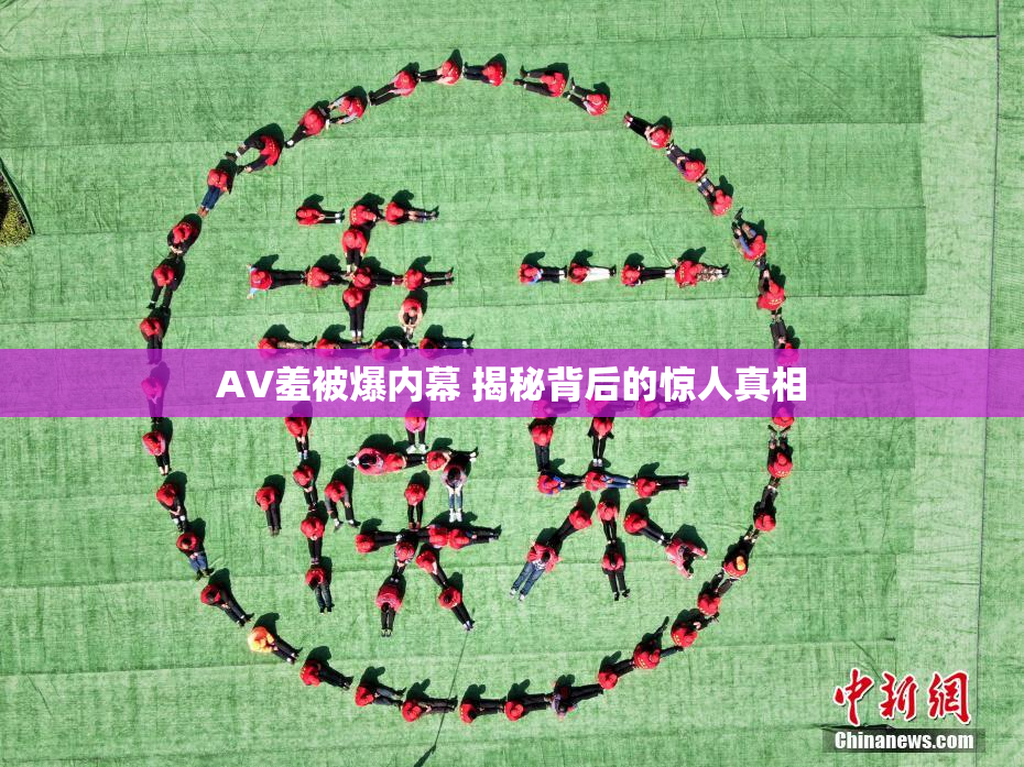 AV羞被爆内幕 揭秘背后的惊人真相