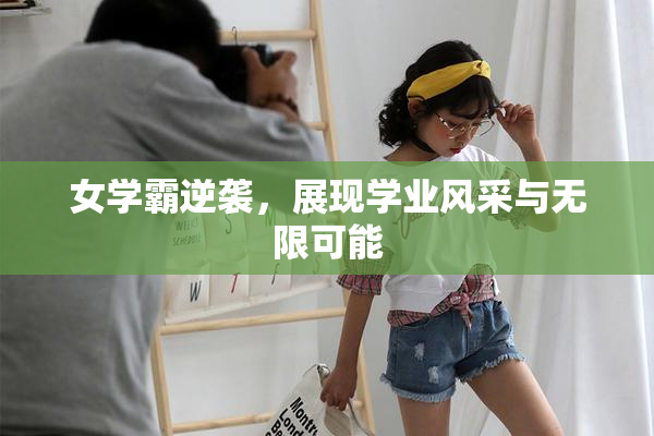 女学霸逆袭，展现学业风采与无限可能