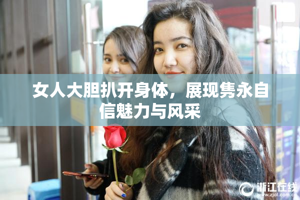 女人大胆扒开身体，展现隽永自信魅力与风采