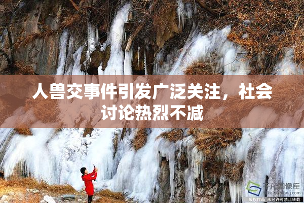 人兽交事件引发广泛关注，社会讨论热烈不减