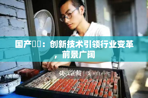 国产梱綁：创新技术引领行业变革，前景广阔
