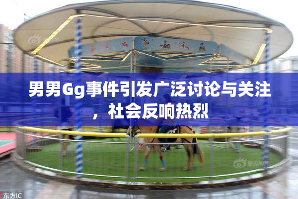 男男Gg事件引发广泛讨论与关注，社会反响热烈