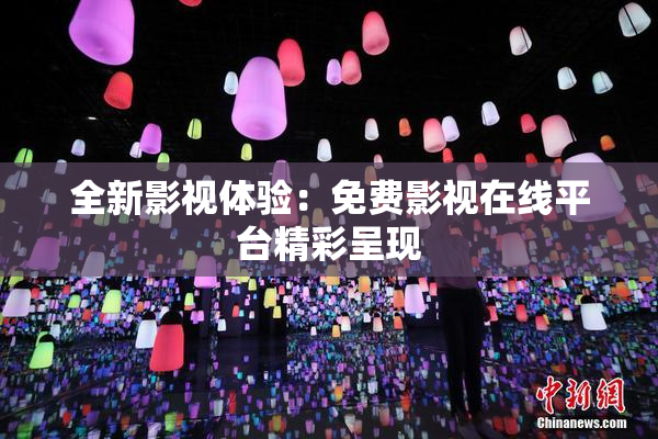 全新影视体验：免费影视在线平台精彩呈现