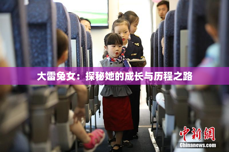 大雷兔女：探秘她的成长与历程之路