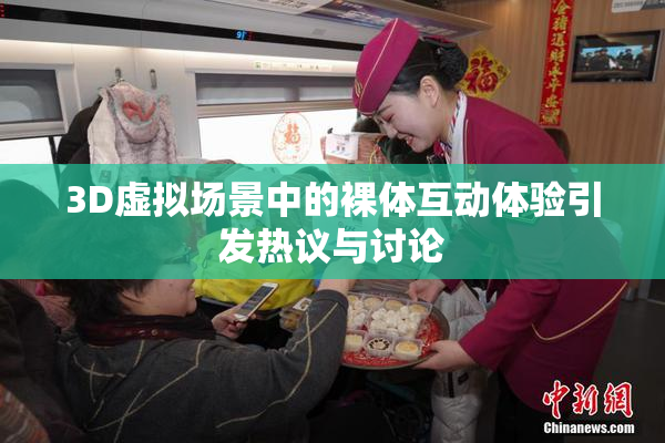 3D虚拟场景中的裸体互动体验引发热议与讨论