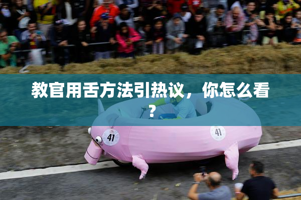 教官用舌方法引热议，你怎么看？
