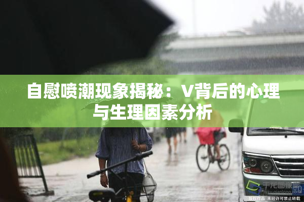 自慰喷潮现象揭秘：V背后的心理与生理因素分析