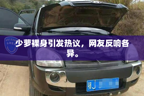 少萝裸身引发热议，网友反响各异。