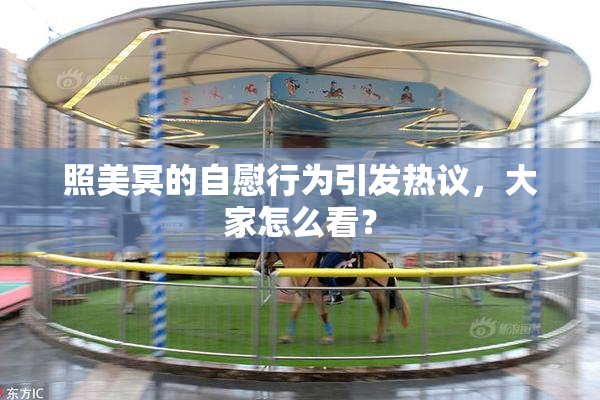 照美冥的自慰行为引发热议，大家怎么看？