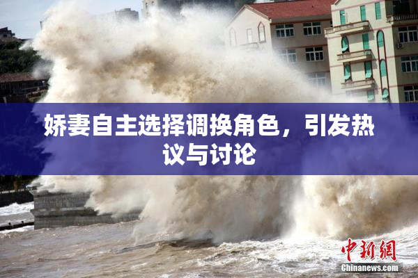 娇妻自主选择调换角色，引发热议与讨论