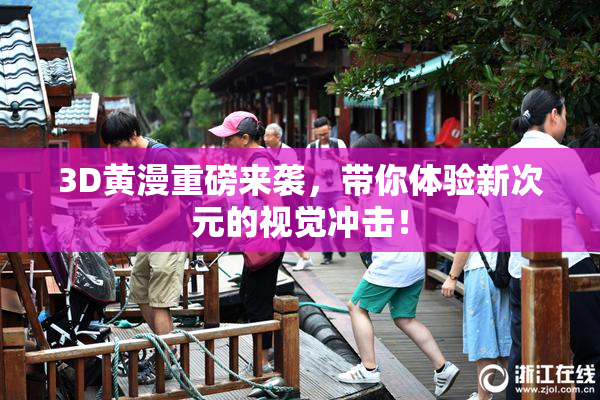 3D黄漫重磅来袭，带你体验新次元的视觉冲击！