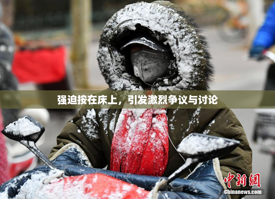 强迫按在床上，引发激烈争议与讨论