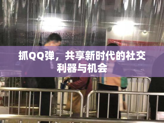 抓QQ弹，共享新时代的社交利器与机会