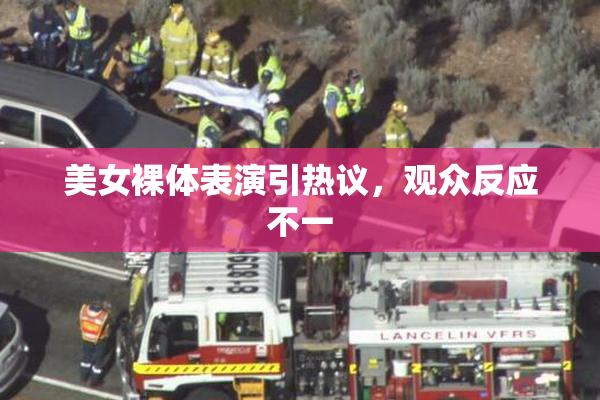 美女裸体表演引热议，观众反应不一