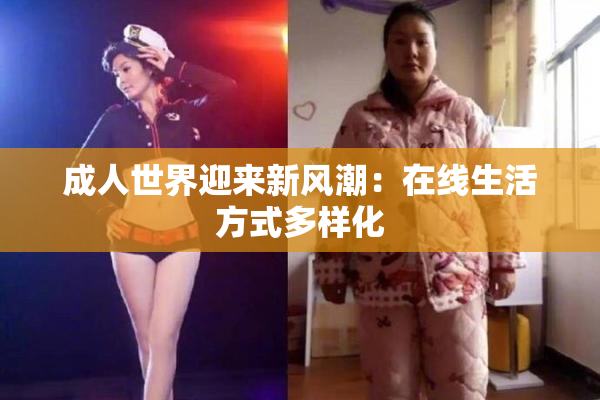 成人世界迎来新风潮：在线生活方式多样化