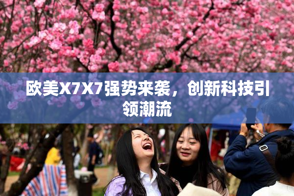 欧美X7X7强势来袭，创新科技引领潮流