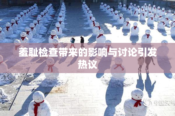 羞耻检查带来的影响与讨论引发热议