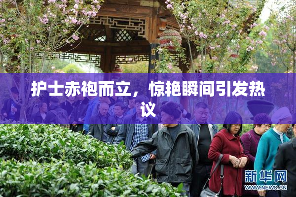 护士赤袍而立，惊艳瞬间引发热议