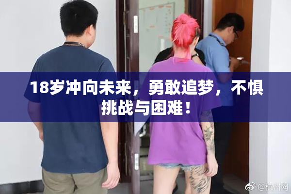 18岁冲向未来，勇敢追梦，不惧挑战与困难！