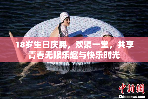 18岁生日庆典，欢聚一堂，共享青春无限乐趣与快乐时光