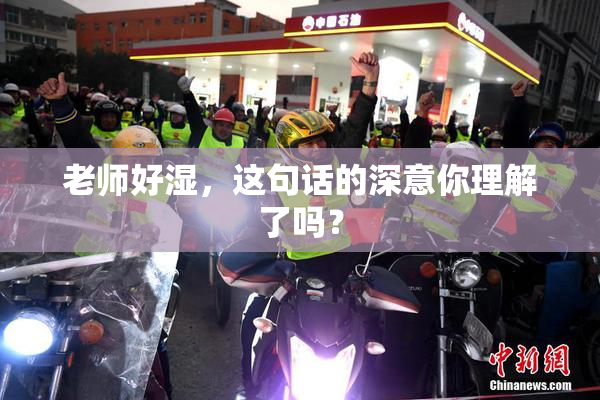 老师好湿，这句话的深意你理解了吗？