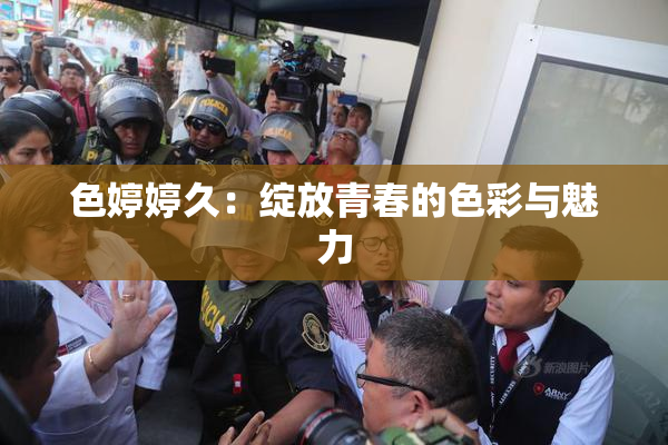色婷婷久：绽放青春的色彩与魅力