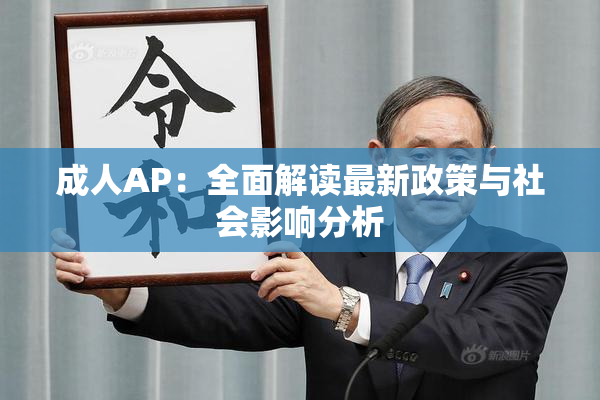 成人AP：全面解读最新政策与社会影响分析