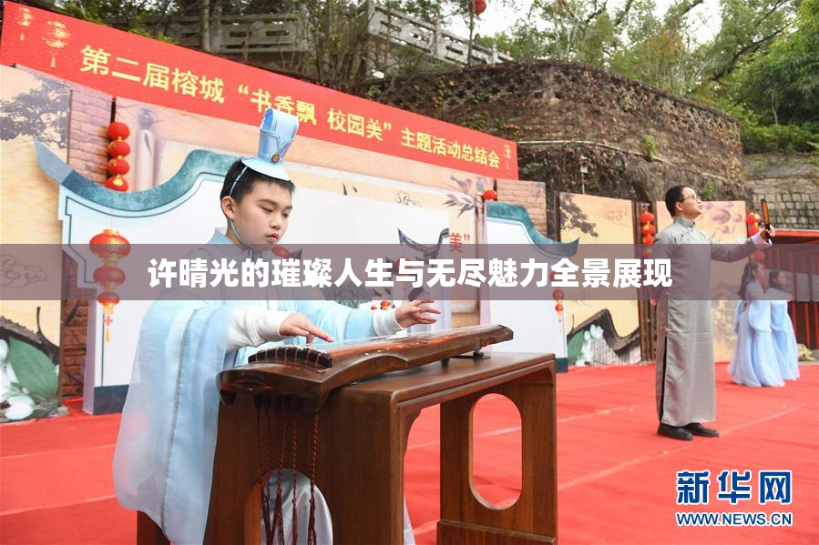许晴光的璀璨人生与无尽魅力全景展现