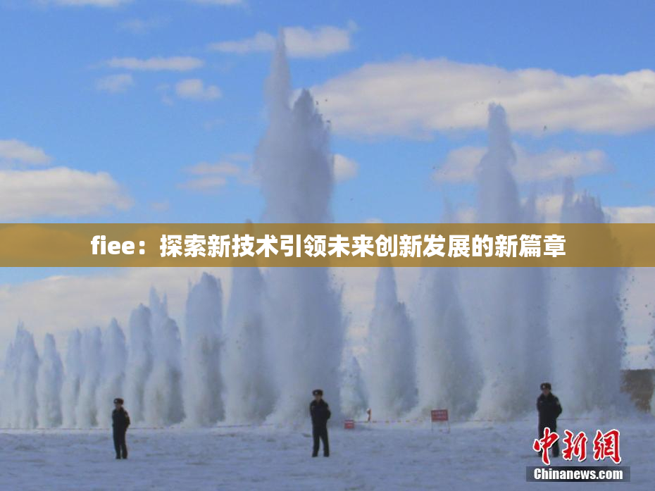 fiee：探索新技术引领未来创新发展的新篇章
