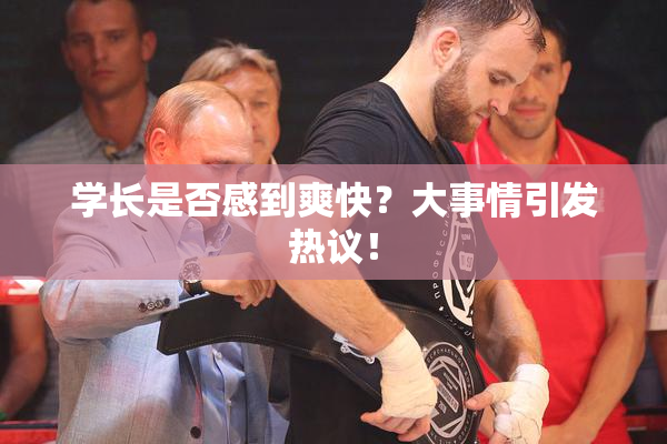 学长是否感到爽快？大事情引发热议！