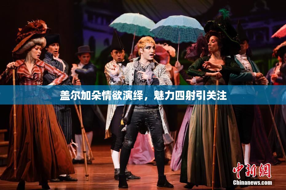 盖尔加朵情欲演绎，魅力四射引关注