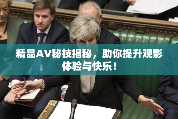 精品AV秘技揭秘，助你提升观影体验与快乐！
