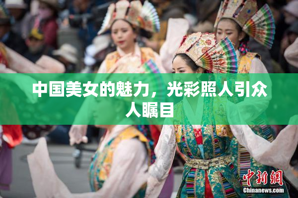 中国美女的魅力，光彩照人引众人瞩目