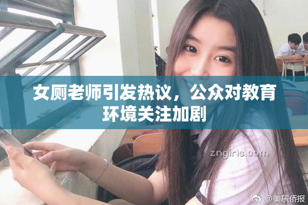 女厕老师引发热议，公众对教育环境关注加剧