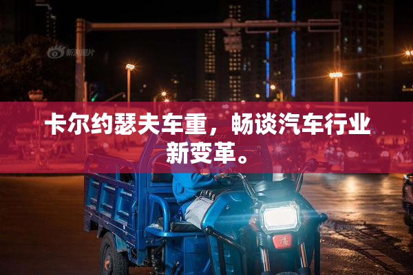 卡尔约瑟夫车重，畅谈汽车行业新变革。