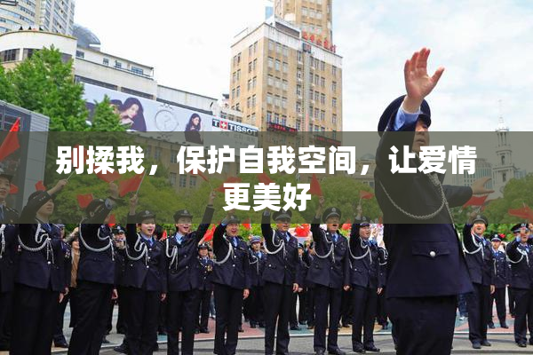 别揉我，保护自我空间，让爱情更美好