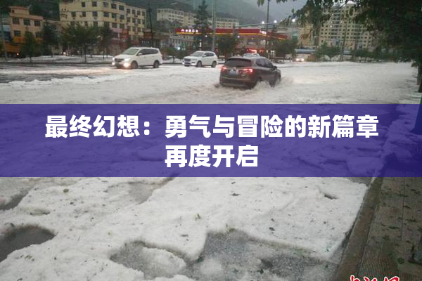 最终幻想：勇气与冒险的新篇章再度开启