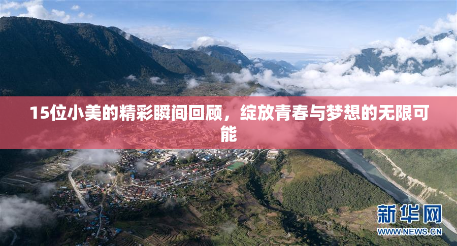 15位小美的精彩瞬间回顾，绽放青春与梦想的无限可能