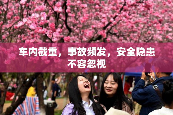 车内截重，事故频发，安全隐患不容忽视