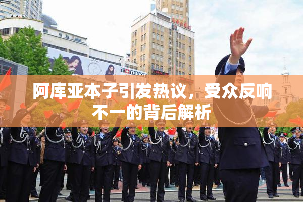 阿库亚本子引发热议，受众反响不一的背后解析
