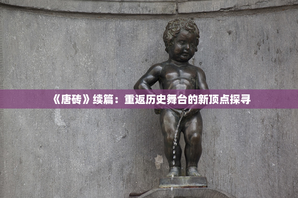 《唐砖》续篇：重返历史舞台的新顶点探寻