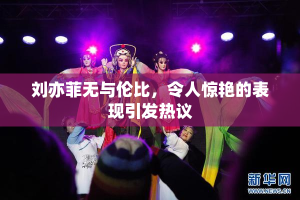 刘亦菲无与伦比，令人惊艳的表现引发热议