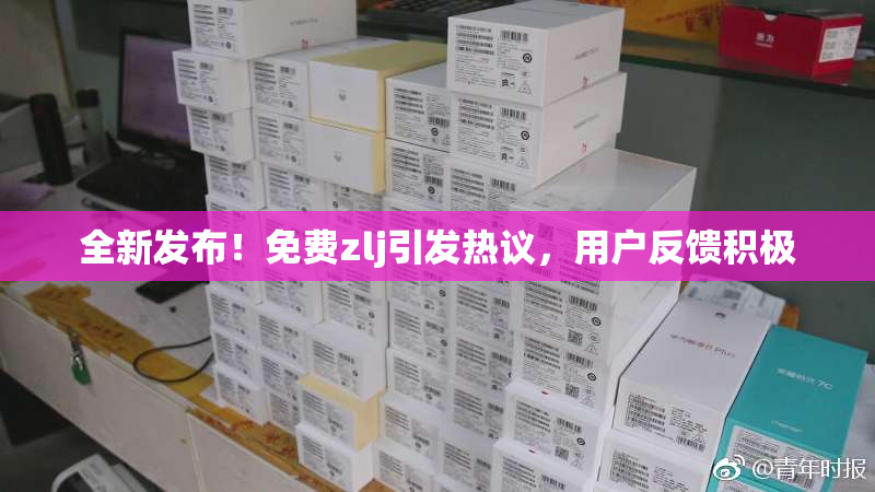 全新发布！免费zlj引发热议，用户反馈积极