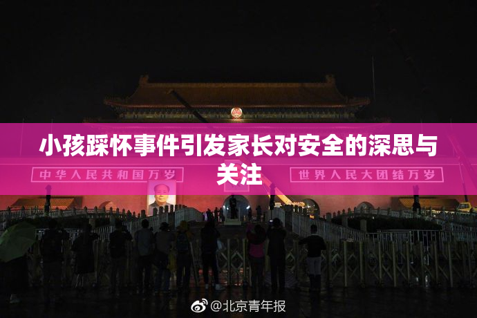 小孩踩怀事件引发家长对安全的深思与关注