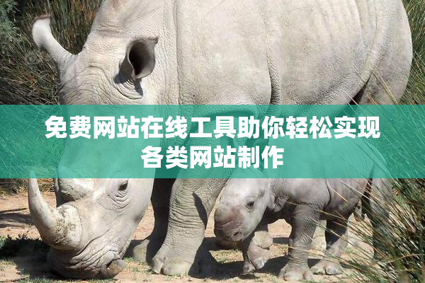 免费网站在线工具助你轻松实现各类网站制作