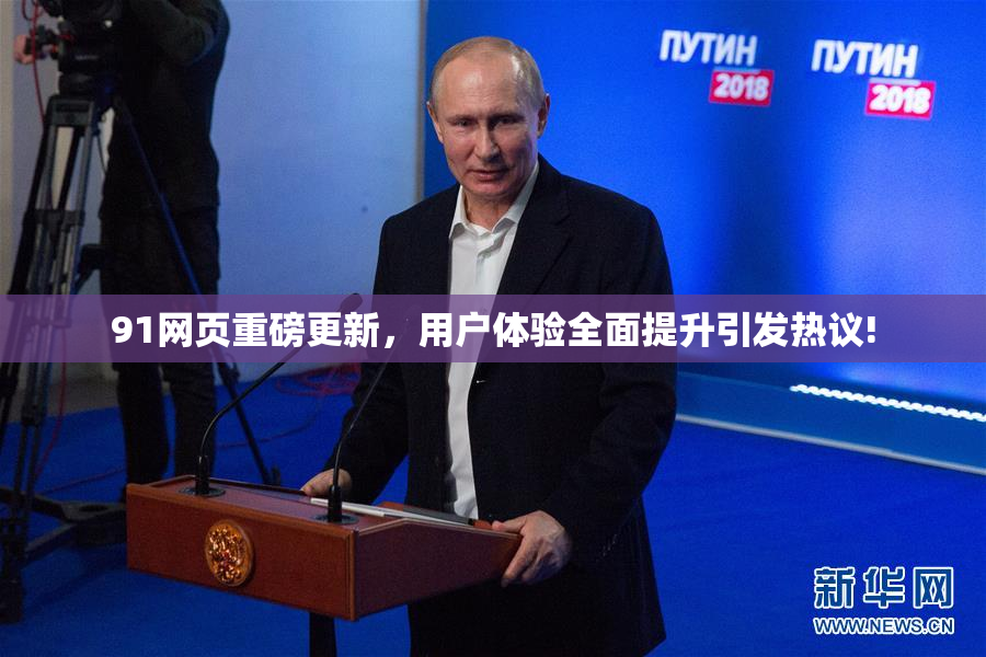 91网页重磅更新，用户体验全面提升引发热议!