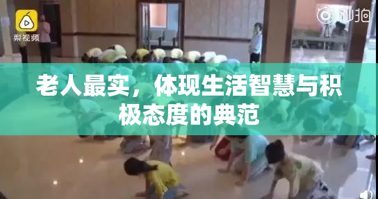 老人最实，体现生活智慧与积极态度的典范